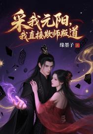 采我元阳?我直接欺师叛道!
