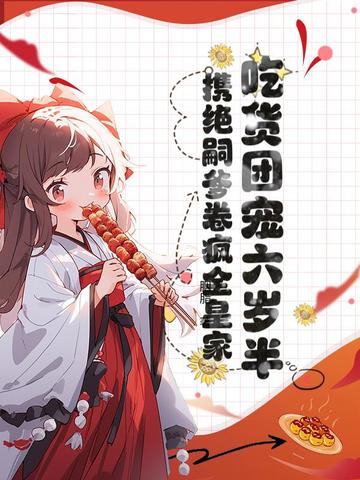 吃货团宠六岁半,携绝嗣爹卷疯全皇家!