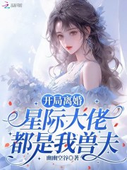 开局离婚,星际大佬都是我兽夫