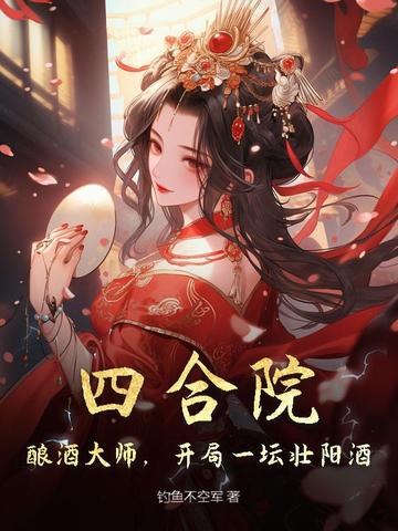 四合院:酿酒大师,开局一坛壮骨酒!