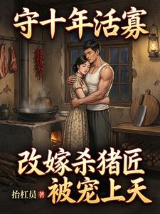 守十年活寡:改嫁杀猪匠被宠上天
